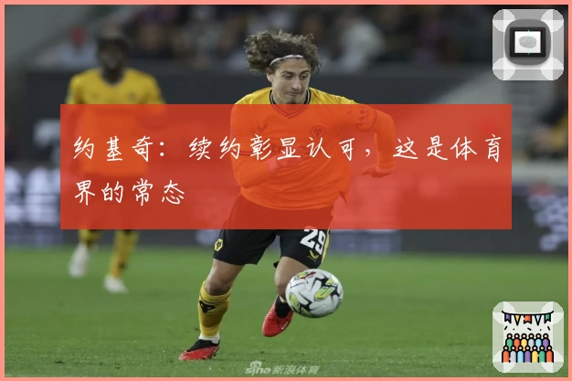 约基奇:续约彰显认可,这是体育界的常态