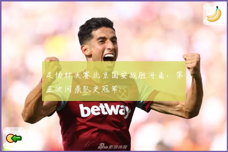 足协杯决赛北京国安战胜河南，第五次问鼎队史冠军