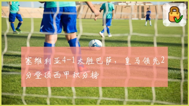 塞维利亚4-1大胜巴萨，皇马领先2分登顶西甲积分榜