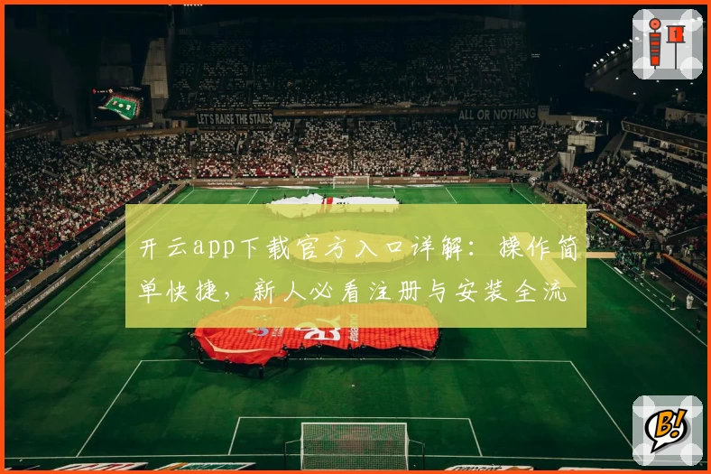 开云app下载官方入口详解：操作简单快捷，新人必看注册与安装全流程